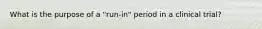 What is the purpose of a "run-in" period in a clinical trial?