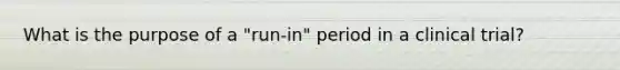 What is the purpose of a "run-in" period in a clinical trial?