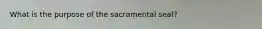 What is the purpose of the sacramental seal?