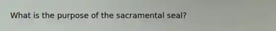 What is the purpose of the sacramental seal?