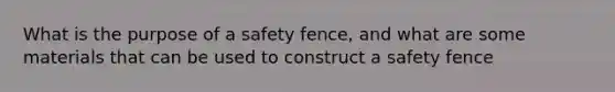 What is the purpose of a safety fence, and what are some materials that can be used to construct a safety fence