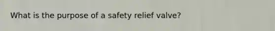 What is the purpose of a safety relief valve?