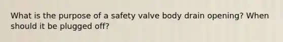 What is the purpose of a safety valve body drain opening? When should it be plugged off?