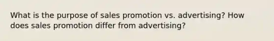 What is the purpose of sales promotion vs. advertising? How does sales promotion differ from advertising?