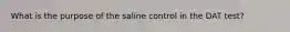 What is the purpose of the saline control in the DAT test?