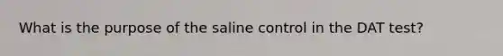 What is the purpose of the saline control in the DAT test?