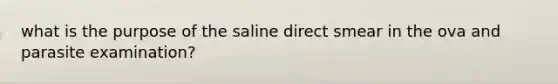 what is the purpose of the saline direct smear in the ova and parasite examination?