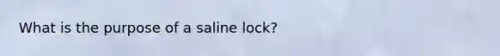 What is the purpose of a saline lock?