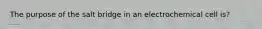 The purpose of the salt bridge in an electrochemical cell is?