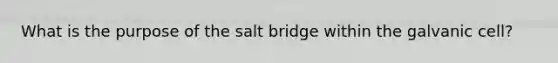 What is the purpose of the salt bridge within the galvanic cell?