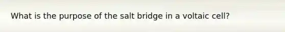 What is the purpose of the salt bridge in a voltaic cell?