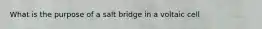 What is the purpose of a salt bridge in a voltaic cell