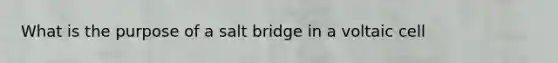 What is the purpose of a salt bridge in a voltaic cell