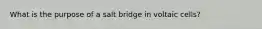 What is the purpose of a salt bridge in voltaic cells?