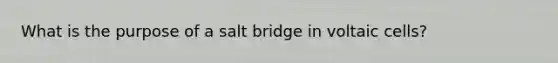 What is the purpose of a salt bridge in voltaic cells?