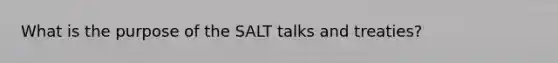 What is the purpose of the SALT talks and treaties?