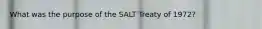 What was the purpose of the SALT Treaty of 1972?