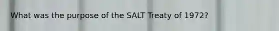 What was the purpose of the SALT Treaty of 1972?