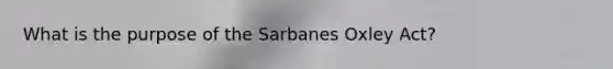 What is the purpose of the Sarbanes Oxley Act?