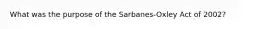 What was the purpose of the Sarbanes-Oxley Act of 2002?