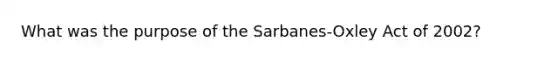 What was the purpose of the Sarbanes-Oxley Act of 2002?