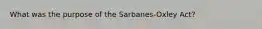 What was the purpose of the Sarbanes-Oxley Act?