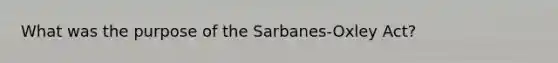 What was the purpose of the Sarbanes-Oxley Act?