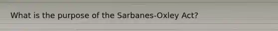 What is the purpose of the Sarbanes-Oxley Act?