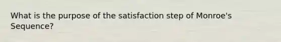 What is the purpose of the satisfaction step of Monroe's Sequence?