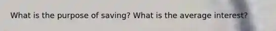 What is the purpose of saving? What is the average interest?