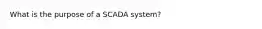 What is the purpose of a SCADA system?