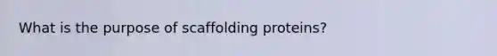 What is the purpose of scaffolding proteins?