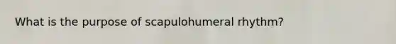 What is the purpose of scapulohumeral rhythm?