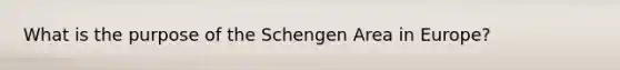 What is the purpose of the Schengen Area in Europe?