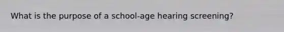 What is the purpose of a school-age hearing screening?