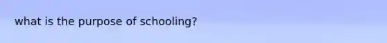 what is the purpose of schooling?