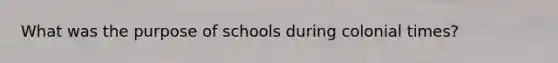 What was the purpose of schools during colonial times?