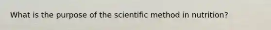 What is the purpose of the scientific method in nutrition?