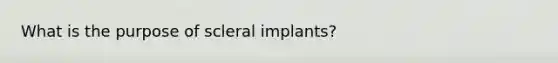 What is the purpose of scleral implants?