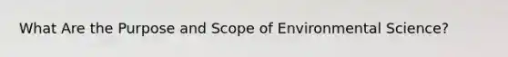 What Are the Purpose and Scope of Environmental Science?