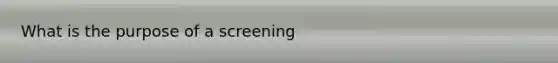 What is the purpose of a screening