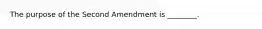 The purpose of the Second Amendment is ________.