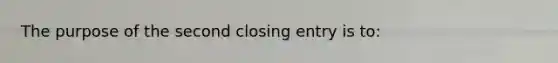 The purpose of the second closing entry is to: