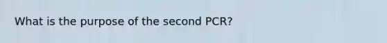 What is the purpose of the second PCR?