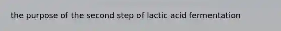 the purpose of the second step of lactic acid fermentation