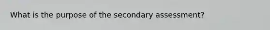 What is the purpose of the secondary assessment?