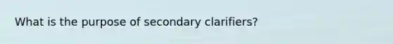 What is the purpose of secondary clarifiers?