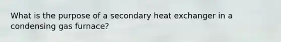What is the purpose of a secondary heat exchanger in a condensing gas furnace?