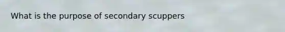 What is the purpose of secondary scuppers