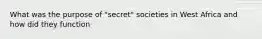 What was the purpose of "secret" societies in West Africa and how did they function